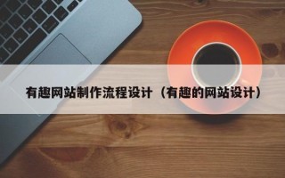 邹平有趣网站制作流程设计（有趣的网站设计）